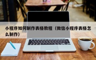 荣成小程序如何制作表格教程（微信小程序表格怎么制作）