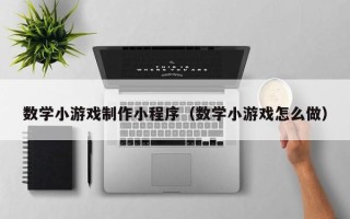 荣成数学小游戏制作小程序（数学小游戏怎么做）