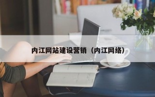 荣成内江网站建设营销（内江网络）